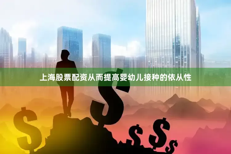 上海股票配资从而提高婴幼儿接种的依从性